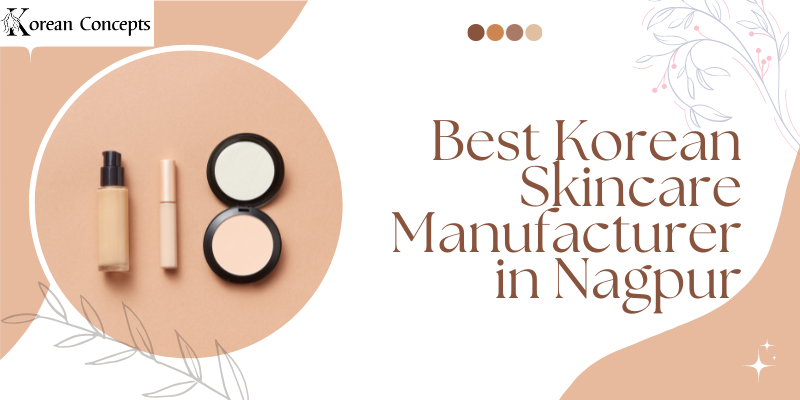 Korean Skincare Manufacturer in Nagpur